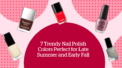 7 Nail Polish Colors for Late Summer and Early Fall