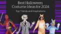 Best Halloween Costume Ideas for 2024: Top Trends and Inspirations